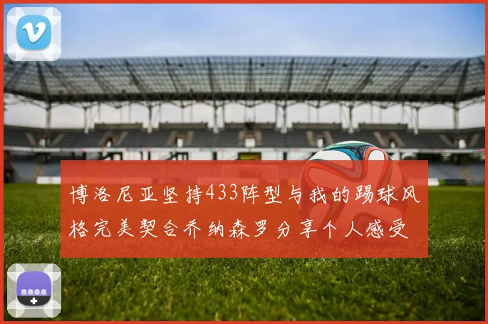 博洛尼亚坚持433阵型与我的踢球风格完美契合乔纳森罗分享个人感受