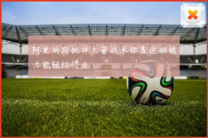 阿里纳斯批评火箭战术称靠运动能力能轻松得分